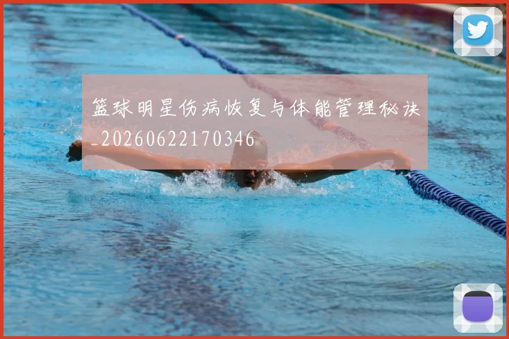 篮球明星伤病恢复与体能管理秘诀_20260622170346