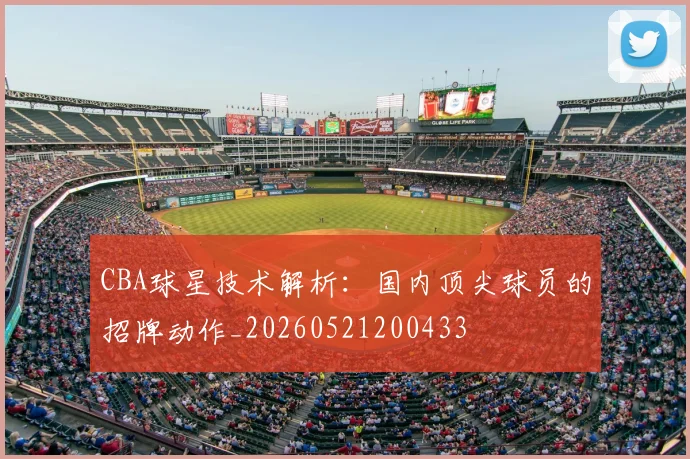 CBA球星技术解析：国内顶尖球员的招牌动作_20260521200433