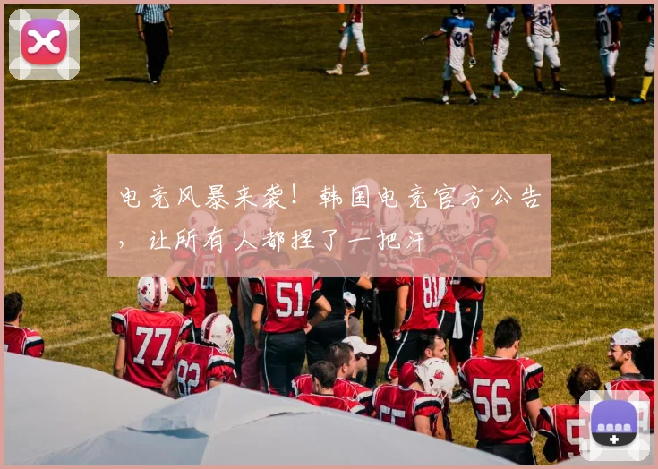 电竞风暴来袭!韩国电竞官方公告,让所有人都捏了一把汗
