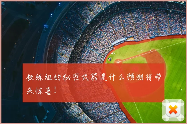教练组的秘密武器是什么预测将带来惊喜!