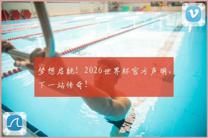 梦想启航！2026世界杯官方声明，下一站传奇！