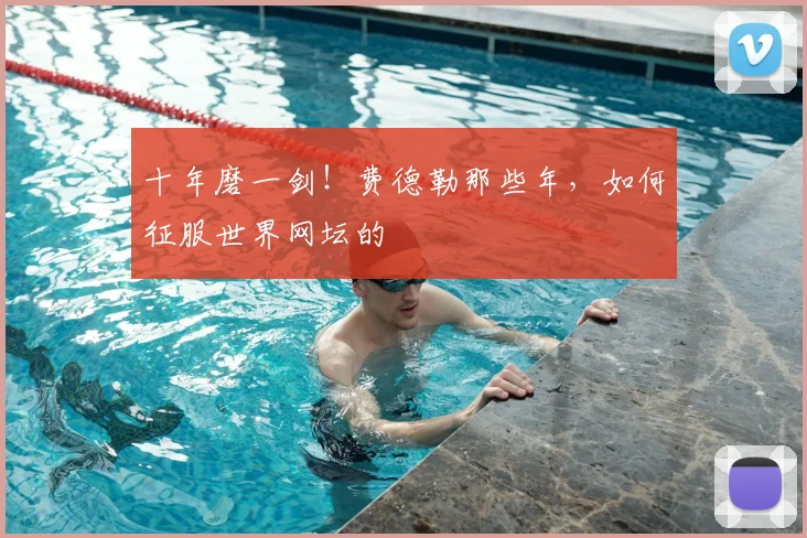 十年磨一剑！费德勒那些年，如何征服世界网坛的