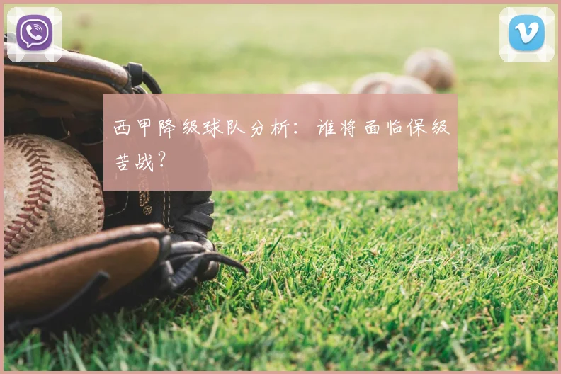 西甲降级球队分析:谁将面临保级苦战?