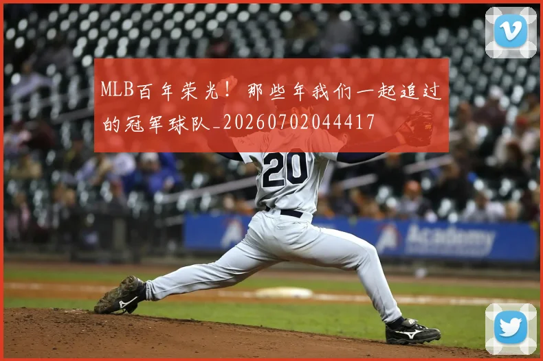 MLB百年荣光！那些年我们一起追过的冠军球队_20260702044417