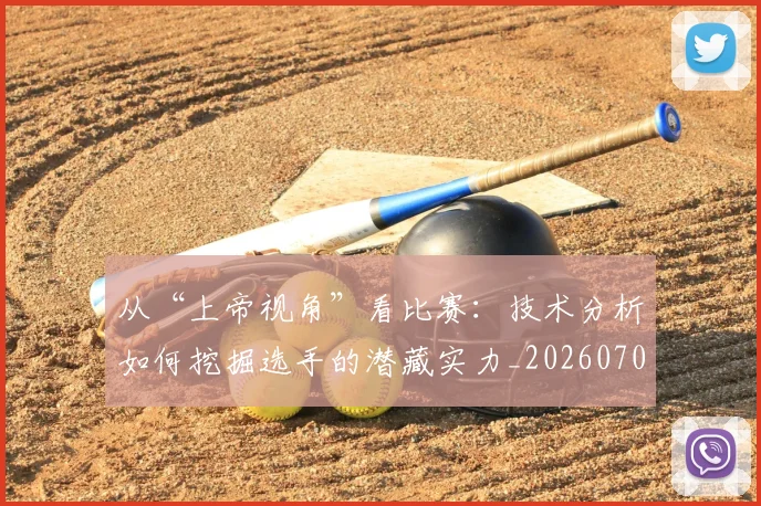从“上帝视角”看比赛：技术分析如何挖掘选手的潜藏实力_20260703213859