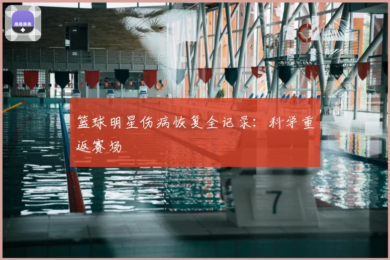 篮球明星伤病恢复全记录：科学重返赛场