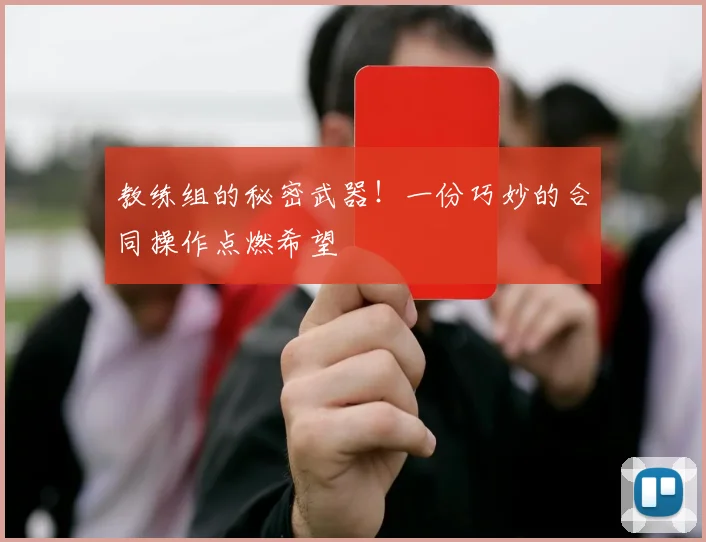 教练组的秘密武器！一份巧妙的合同操作点燃希望